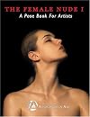 The Female Nude I: A Pose Book For Artists