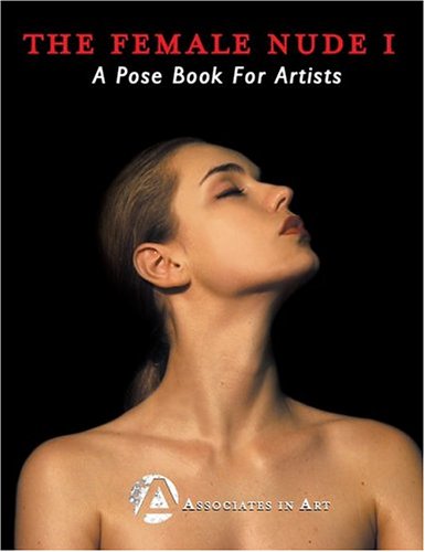 The Female Nude I: A Pose Book For Artists