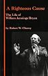 A Righteous Cause: The Life of William Jennings Bryan