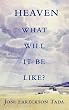 Heaven: What will it be like?