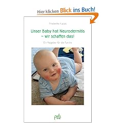 Unser Baby hat Neurodermitis - wir schaffen das! Ein Ratgeber f�r die Familie