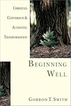 Beginning Well: Christian Conversion & Authentic Transformation