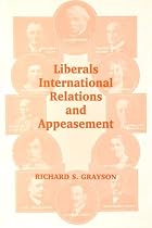 Liberals, International Relations and Appeasement: A Study of the Liberal Party, 1919-1939 (British Foreign & Colonial Policy)