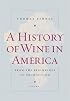 A History of Wine in America, Volume 1: From the Beginnings to Prohibition