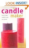 The Candle Maker: How to Make Candles in Your Own Kitchen