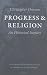 Progress & Religion: An Historical Inquiry (Dawson, Christopher, Works.)