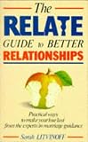 The Relate guide to better relationships : practical ways to make your love last from the experts in marriage guidance
