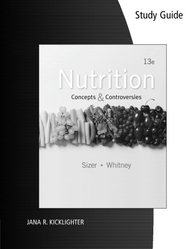 Study Guide for Sizer/Whitney's Nutrition: Concepts and Controversies, 13th Study Guide for Sizer/Whitney's Nutrition: Concepts and Controversies, 13th