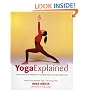 Yoga Explained: A New Step-by-Step Approach to Understanding and Practicing Yoga