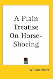 A Plain Treatise on Horse-shoeing