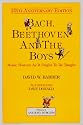 Bach, Beethoven and the Boys - Tenth Anniversary Edition!: Music History As It Ought To Be Taught