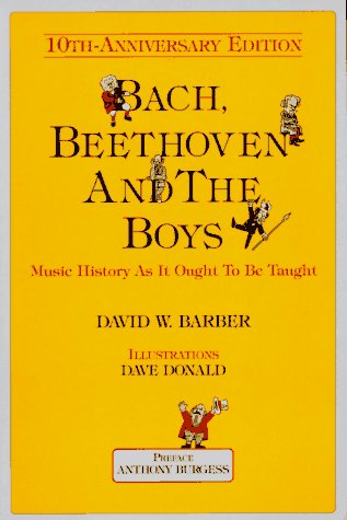 Bach, Beethoven and the Boys - Tenth Anniversary Edition!: Music History As It Ought To Be Taught