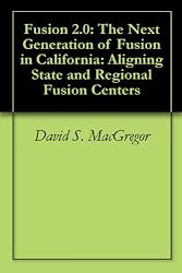 Fusion 2.0: The Next Generation of Fusion in California: Aligning State and Regional Fusion Centers