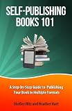 Self-Publishing Books 101: A Step-by-Step Guide to Publishing Your Book in Multiple Formats (Author 101 Series) (Volume 1)