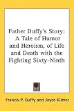  : Father Duffy's Story: A Tale of Humor and Heroism, of Life and Death with the Fighting Sixty-Ninth