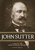 John Sutter: A Life on the North American Frontier