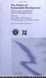 The Politics of Sustainable Development: Theory, Policy, and Practice within the European Union (Global Environmental Change Series)