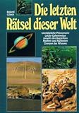 Produkt-Bild: Die letzten R&auml;tsel dieser Welt : unerkl&auml;rliche Ph&auml;nomene, letzte Geheimnisse, jenseits des Begreifens, Mythen und Mysterien, Grenzen des Wissens.
