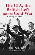 The CIA, the British Left and the Cold War: Calling the Tune? (Studies in Intelligence)