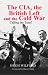 The CIA, the British Left and the Cold War: Calling the Tune? (Studies in Intelligence)