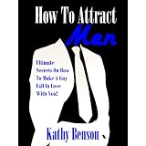 How To Attract Men: Ultimate Secrets On How To Make A Guy Fall In Love With You! (*Guaranteed*)