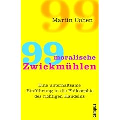99 moralische Zwickm�hlen: Eine unterhaltsame Einf�hrung in die Philosophie des richtigen Handelns