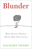 Blunder: Why Smart People Make Bad Decisions Zachary Shore