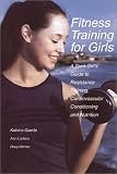 Fitness Training for Girls: A Teen Girl`s Guide to Resistance Training, Cardiovascular Conditioning and Nutrition