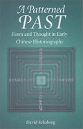 A Patterned Past: Form and Thought  in Early Chinese Historiography (Harvard East Asian Monographs)