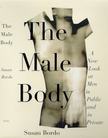 The Male Body: A New Look at Men in Public and Private, by Susan Bordo The Male Body: A New Look at Men in Public and Private, by Susan Bordo