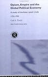 Opium, Empire and the Global Political Economy: A Study of the Asian Opium Trade (Asia's Transformations)