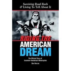 Riding The American Dream: Surviving Road Rash & Living To Tell About It: The Official Story of Excelsior-Henderson Motorcycles