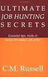 Ultimate Job Hunting Secrets - Essential tips, tricks and tactics for today's job seeker