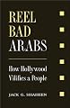 Reel Bad Arabs: How Hollywood Vilifies a People
