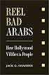 Reel Bad Arabs: How Hollywood Vilifies a People