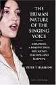 The Human Nature of the Singing Voice: Exploring a Holistic Basis for Sound Teaching and Learning