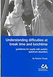 Understanding difficulties at break time and lunchtime : guidelines for pupils with autistic spectrum disorders