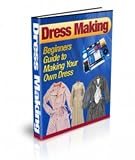 Dress Making : Beginners Guide to Making Your Own Dress – Rock your personality in a dress you made yourself that reflects who you are, not what a department store thinks you want.