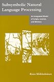 Subsymbolic Natural Language Processing: An Integrated Model of Scripts, Lexicon, and Memory (Neural Network Modeling and Connectionism)