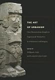 The Art of Urbanism: How Mesoamerican Kingdoms Represented Themselves in Architecture and Imagery (Dumbarton Oaks Pre-Columbian Symposia and Colloquia)