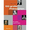 100 gro�e Philosophen: Ihr Leben und ihr Werk