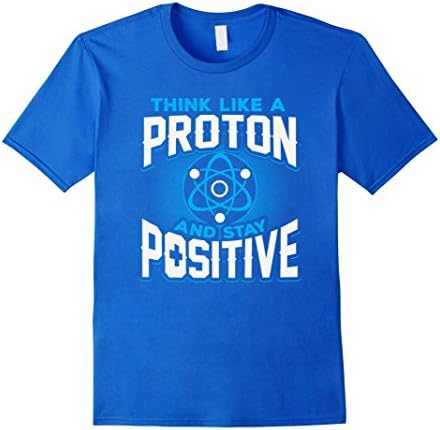 Men's Think Like A Proton And Stay Positive T-Shirt - Science T-Shirt Medium Royal Blue
