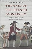 The Fall of the French Monarchy: Louis XVI, Marie Antoinette and the Baron de Breteuil: Louis XVI, Marie Antoinette and the Baron De Breteuil