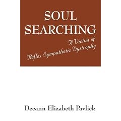 Soul Searching: A Victim of Reflex Sympathetic Dystrophy by Deeann Elizabeth Pavlick