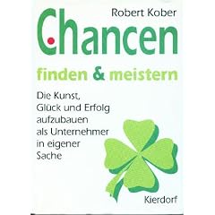 Chancen finden und meistern. Die Kunst, Gl�ck und Erfolg aufzubauen als Unternehmer in eigener Sache