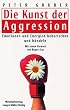 Die Kunst der Aggression. Emotionen und Energien beherrschen und b�ndeln