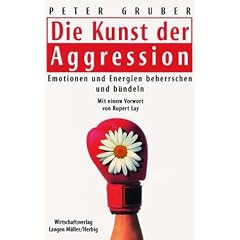Die Kunst der Aggression. Emotionen und Energien beherrschen und b�ndeln
