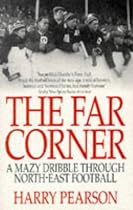 The Far Corner: A Mazy Dribble Through North East Football