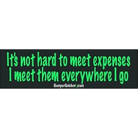 It's not hard to meet expenses, I meet them everywhere I go - funny bumper stickers (Large 14x4 inches)