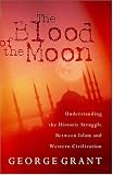 The Blood Of The Moon Understanding The Historic Struggle Between Islam And Western Civilization